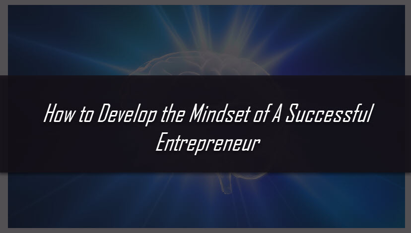 How to Develop the Mindset of A Successful Entrepreneur