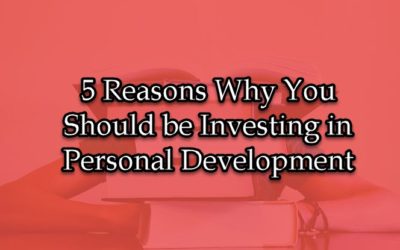 5 Reasons Why You Should be Investing in Personal Development