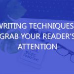 4 Writing Techniques To Grab Your Reader’s Attention