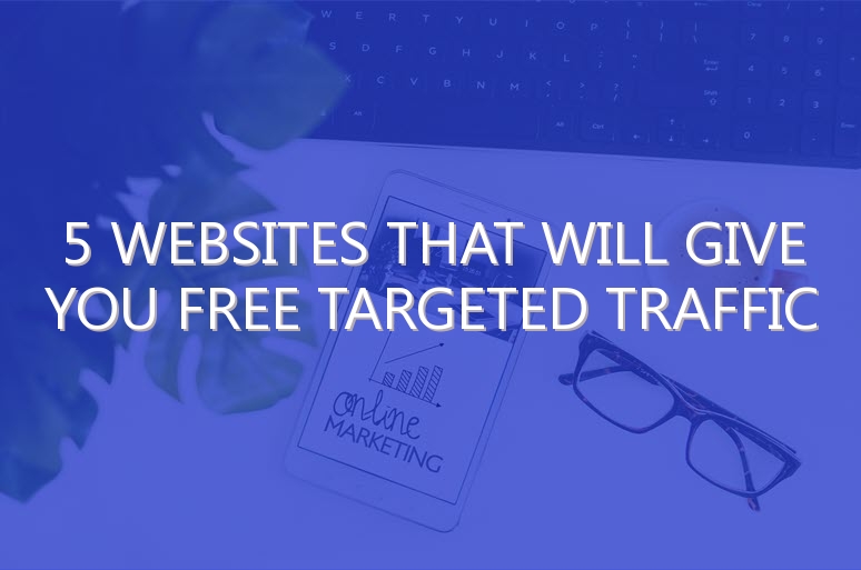 5 Websites That Will Give You Free Targeted Traffic