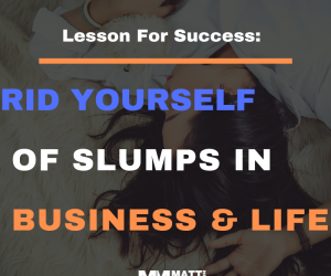 How To Get Out Of A Slump In Business & Life