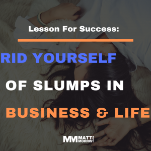 How To Get Out Of A Slump In Business & Life