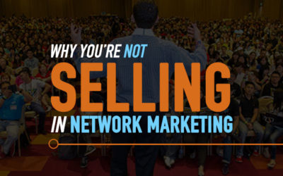 Why You’re Not Selling in Network Marketing