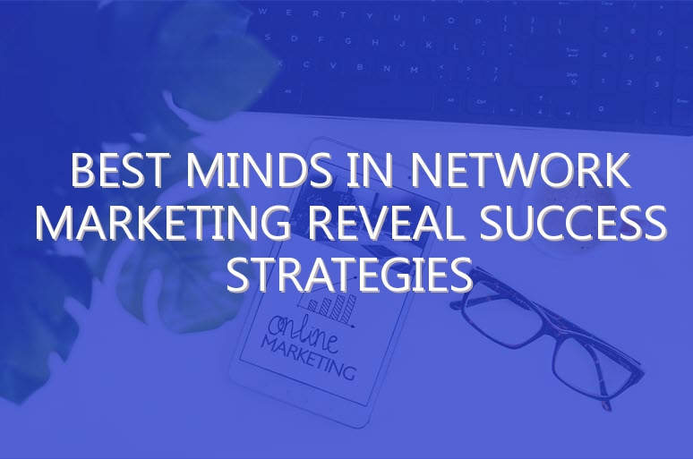 Best Minds in Network Marketing Reveal Success Strategies