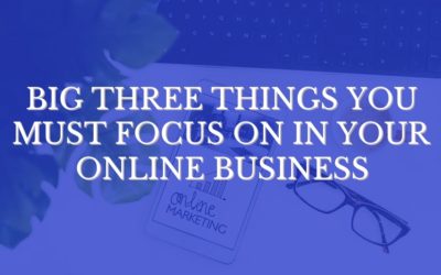 Big Three Things You Must Focus On In Your Online Business