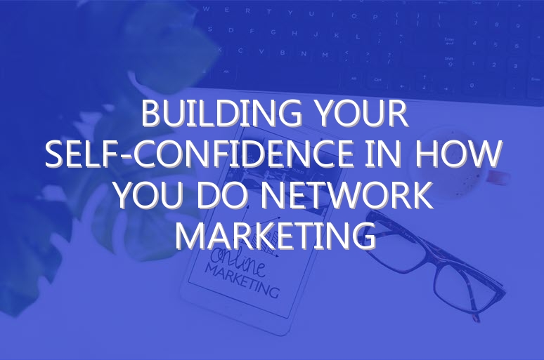 Building Your Self-Confidence in How You Do Network Marketing