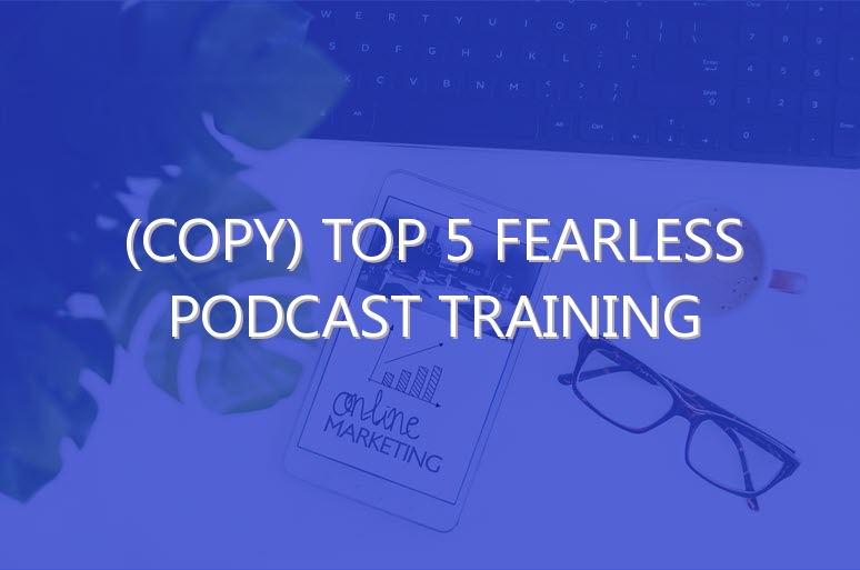 (copy) Top 5 Fearless Podcast Training