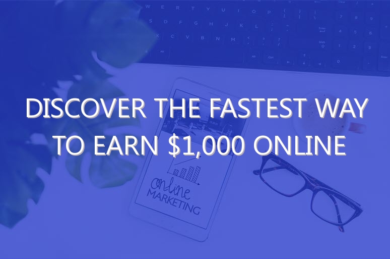 Discover The Fastest Way To Earn $1,000 Online