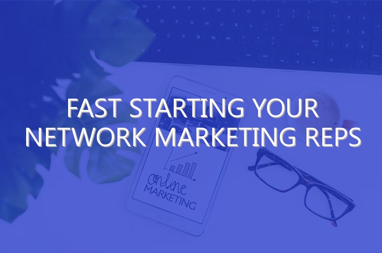 Fast Starting Your Network Marketing Reps