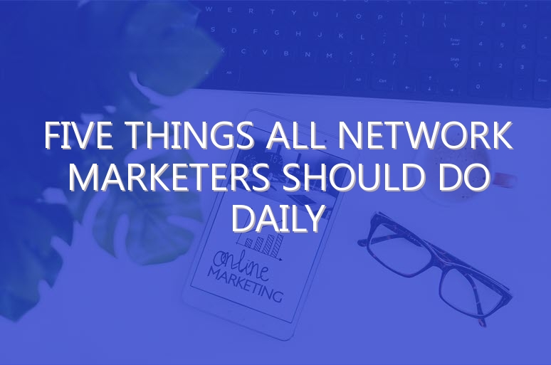 Five Things All Network Marketers Should Do Daily