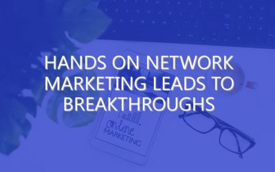 Hands On Network Marketing Leads to Breakthroughs