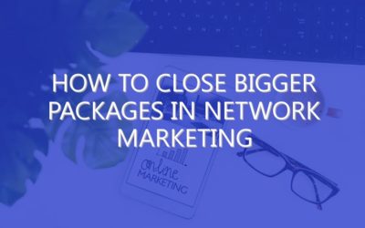 How to Close Bigger Packages in Network Marketing