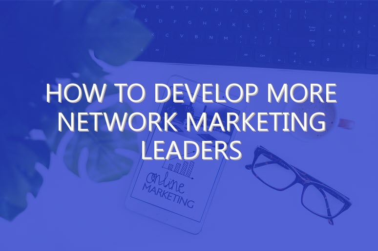 How to Develop More Network Marketing Leaders