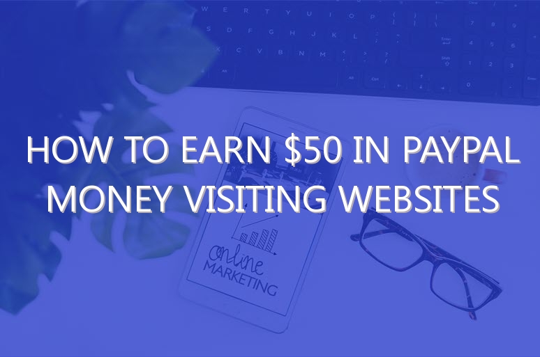 How To Earn $50 In PayPal Money Visiting Websites