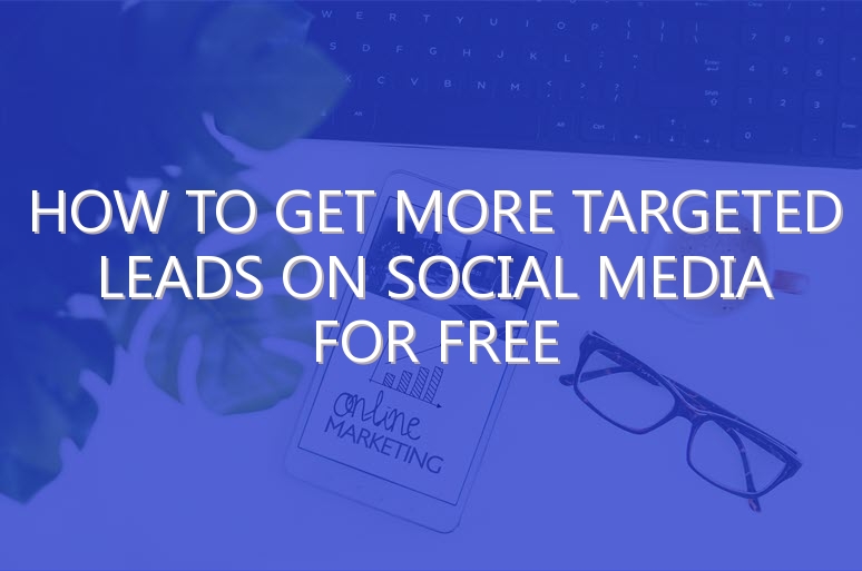 How to Get More Targeted Leads on Social Media for Free