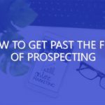 How to Get Past the Fear of Prospecting