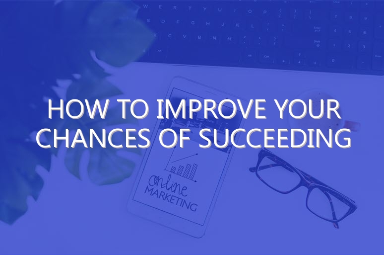 How to Improve Your Chances of Succeeding