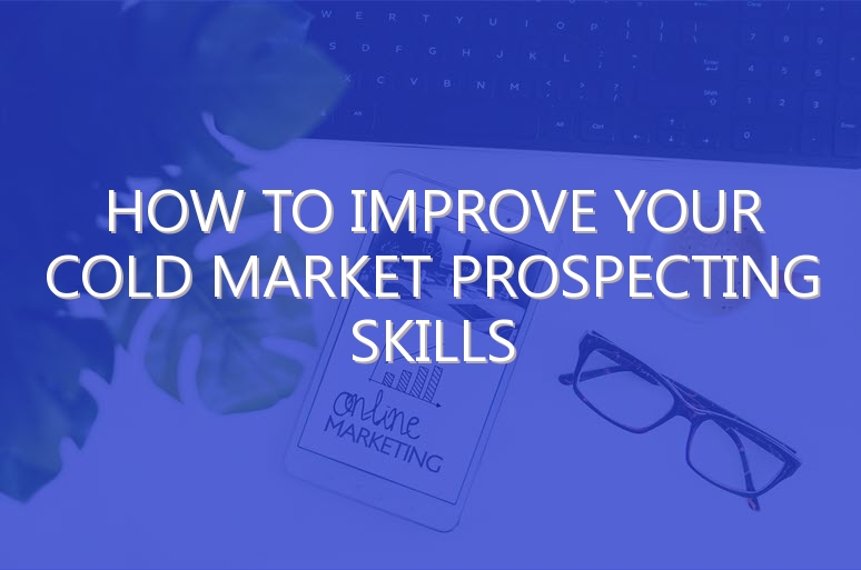 How to Improve Your Cold Market Prospecting Skills