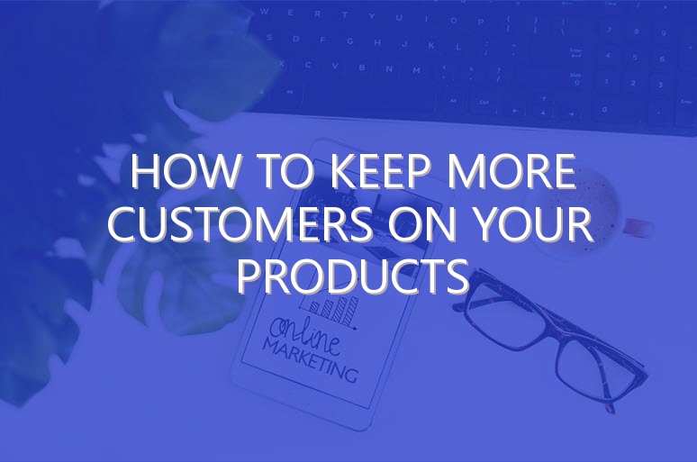 How to Keep More Customers on Your Products