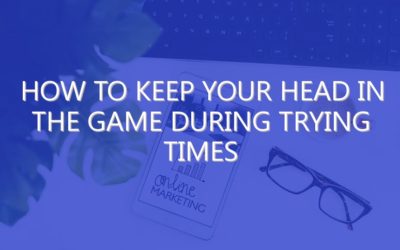 How to Keep Your Head in the Game During Trying Times