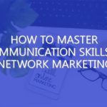 How To Master Communication Skills in Network Marketing