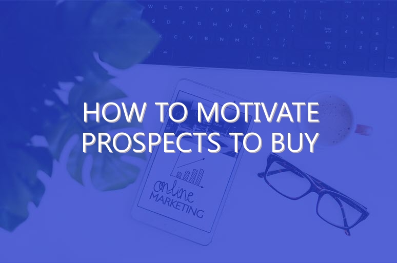 How To Motivate Prospects To Buy