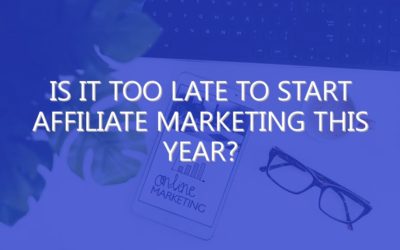 Is It Too Late To Start Affiliate Marketing This Year?