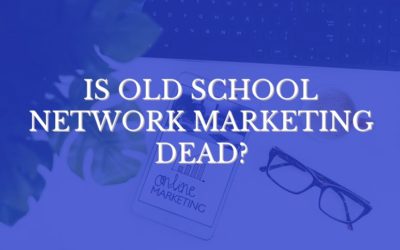 Is Old School Network Marketing Dead?