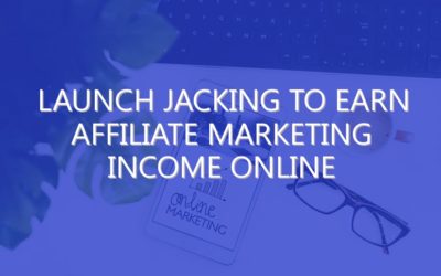 Launch Jacking To Earn Affiliate Marketing Income Online