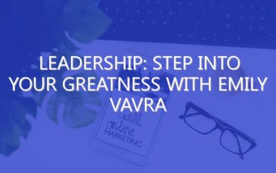 Leadership: Step Into Your Greatness with Emily Vavra