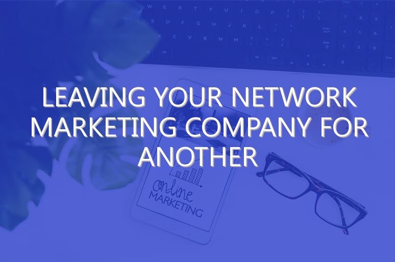 Leaving Your Network Marketing Company for Another