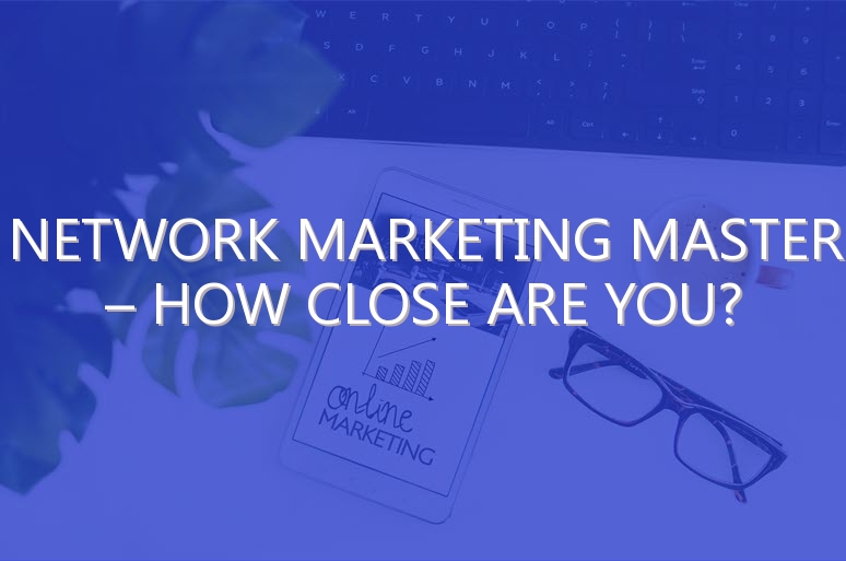 Network Marketing Master – How Close Are you?