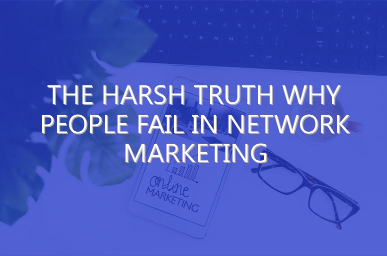 The Harsh Truth Why People Fail in Network Marketing