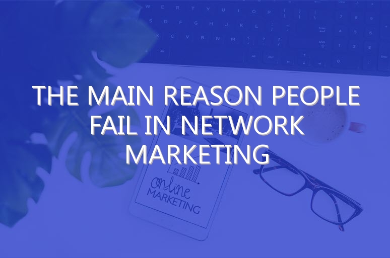 The Main Reason People Fail in Network Marketing