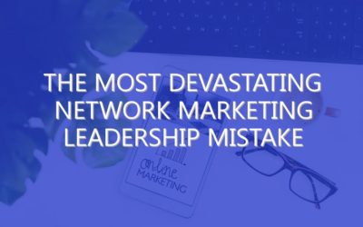 The Most Devastating Network Marketing Leadership Mistake