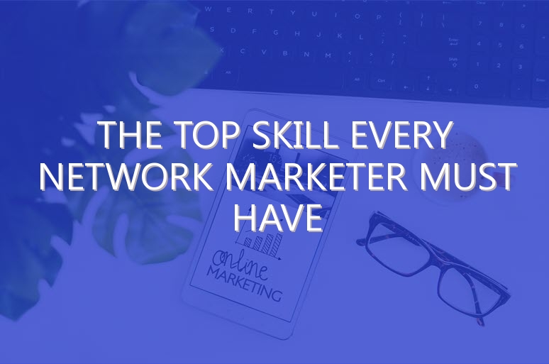 The Top Skill Every Network Marketer Must Have