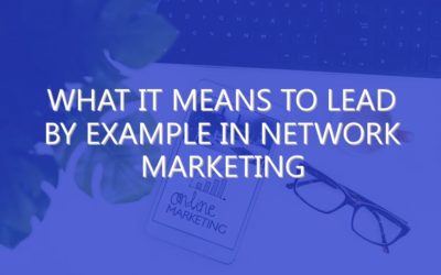 What it Means to Lead By Example in Network Marketing