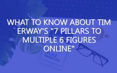 What to Know About Tim Erway’s “7 Pillars To Multiple 6 Figures Online”