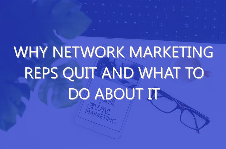 Why Network Marketing Reps Quit and What to Do About it