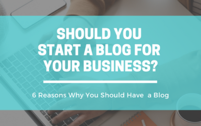 6 Reasons You Need A Blog for Your Business