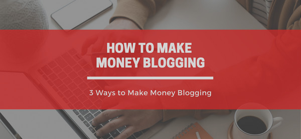 3 Ways to Make Money Blogging