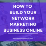 HOW TO BUILD YOUR NETWORK MARKETING BUSINESS ONLINE