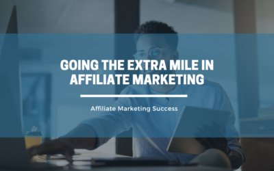 Going the Extra Mile in Affiliate Marketing: Tips and Strategies for Success