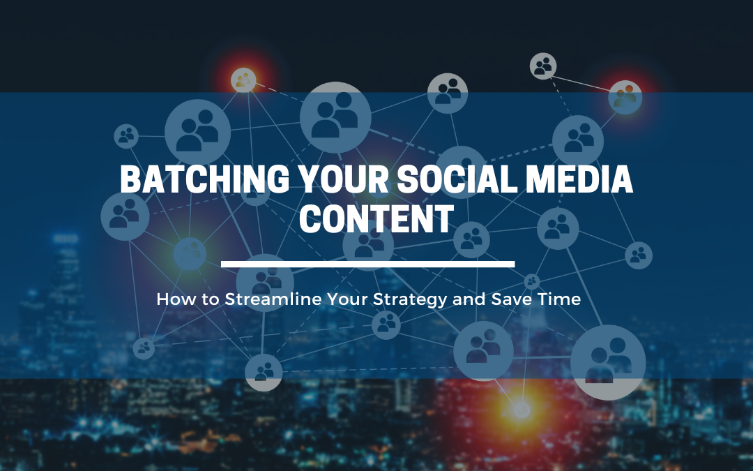 Batching Your Social Media Content: How to Streamline Your Strategy and Save Time