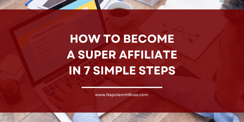 How To Become a Super Affiliate in 7 Simple Steps