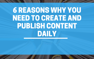 Publishing Content: 6 Reasons Why You Need to Create Content Daily