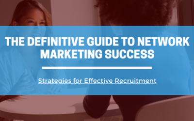 The Definitive Guide to Network Marketing Success: Strategies for Effective Recruitment