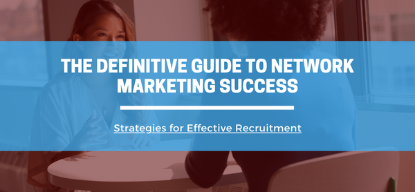 Network Marketing- Strategies for Effective Recruitment