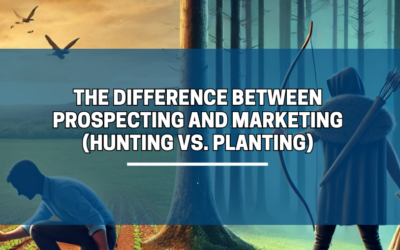 The Difference Between Prospecting and Marketing (Hunting vs. Planting)